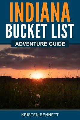 Indiana Bucket List Adventure Guide(English, Paperback, Bennett Kristen)