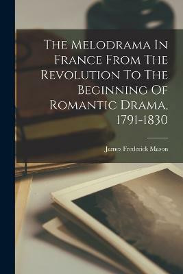 The Melodrama In France From The Revolution To The Beginning Of Romantic Drama, 1791-1830(English, Paperback, Mason James Frederick)