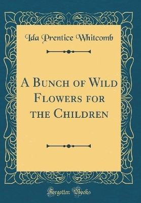 A Bunch of Wild Flowers for the Children (Classic Reprint)(English, Hardcover, Whitcomb Ida Prentice)
