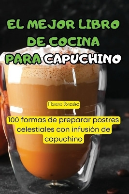 El Mejor Libro de Cocina Para Capuchino(Spanish, Paperback, Mariano Gonzalez)