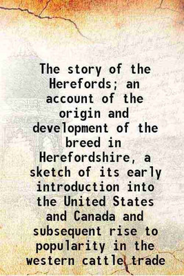 The story of the Herefords; an account of the origin and development of the breed in Herefordshire, a sketch of its early introduction into the United States and Canada, and subsequent ris [Hardcover](Hardcover, Sanders, Alvin Howard, -)