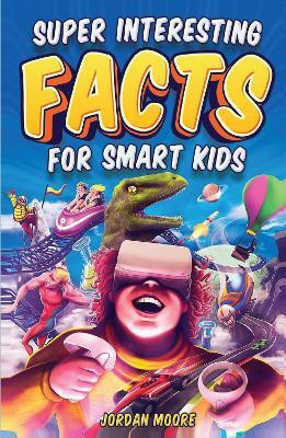 Super Interesting Facts for Smart Kids: 1272 Fun Facts About Science, Animals, Earth and Everything in Between (English)(English, Paperback, Moore Jordan)