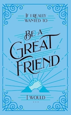 If I Really Wanted to Be a Great Friend, I Would . . .(English, Paperback, St John Gilbert Rachel)