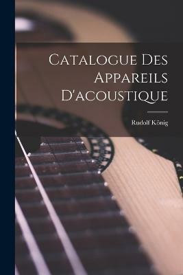 Catalogue Des Appareils D'acoustique(English, Paperback, Koenig Rudolf)