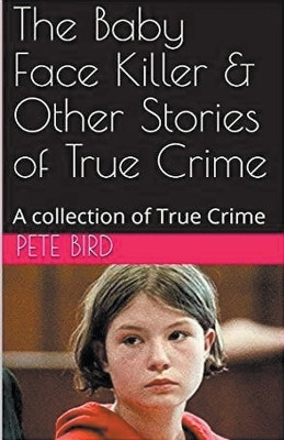 The Baby Face Killer & Other Stories of True Crime(English, Paperback, Bird Pete)