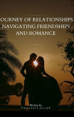 Journey of Relationships Navigating Friendships and Romance(English, Hardcover, Joseph Emmanuel)