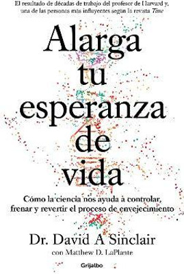 Alarga tu esperanza de vida: Como la ciencia nos ayuda a controlar, frenar y revertir el proceso de envejecimiento / Lifespan: Why We Age - and Why We Don't(Spanish, Paperback, Sinclair David A.) Alarga tu esperanza de vida: Como la ciencia nos ayuda a controlar, frenar y revertir el proceso de envejecimiento / Lifespan: Why We Age - and Why We Don't(Spanish, Paperback, Sinclair David A.)