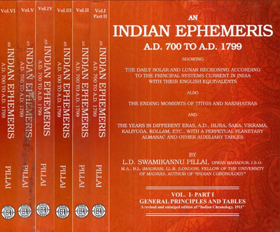 An Indian Ephemeris (Set of 6 Vols in 7 Parts) A.D. 700 to A.D. 1799: The Daily Solar and Lunar Reckoning According to the Principal Systems Current In India With Their english Equivalents(Hardcover, L.D. Swamikannu Pillai)