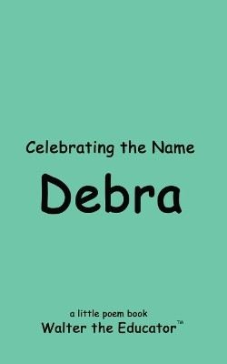 Celebrating the Name of Debra(English, Paperback, Walter the Educator)