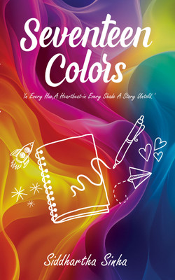 Seventeen Colors: 'In Every Hue, A Heartbeat--in Every Shade, A Story Untold.'(Paperback, Siddhartha Sinha)