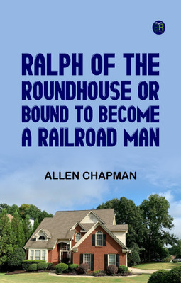 Ralph of the Roundhouse; Or, Bound to Become a Railroad Man(Paperback, Allen Chapman)