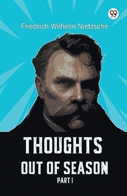 Thoughts Out Of Season Part I(Paperback, Friedrich Wilhelm Nietzsche)