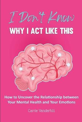 I Don't Know Why I Act Like This(English, Paperback, Vanderbilt Carrie)