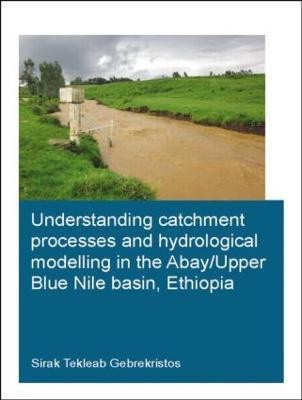 Understanding Catchment Processes and Hydrological Modelling in the Abay/Upper Blue Nile Basin, Ethiopia(English, Paperback, Gebrekristos Sirak Tekleab)