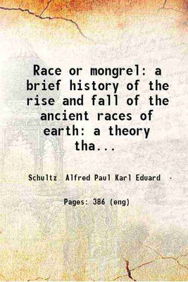 Race or mongrel: a brief history of the rise and fall of the ancient races of earth: a theory that the fall of nations is due to intermarriage with alien stocks: a demonstration that a nat [Hardcover](Hardcover, Schultz Alfred Paul Karl Eduard -)