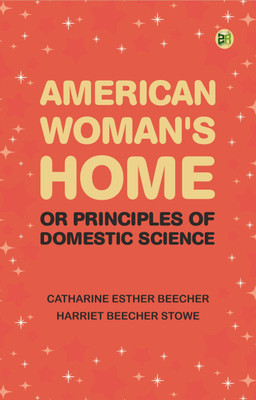 American Woman's Home: Or, Principles of Domestic Science(Paperback, Catharine Esther Beecher, Harriet Beecher Stowe)