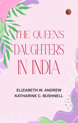 The Queen's Daughters in India(Paperback, Elizabeth W. Andrew, Katharine C. Bushnell)