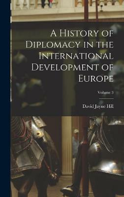 A History of Diplomacy in the International Development of Europe; Volume 3(English, Hardcover, Hill David Jayne)