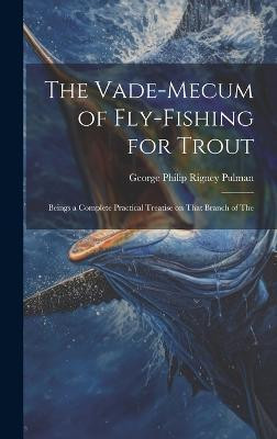 The Vade-mecum of Fly-fishing for Trout(English, Hardcover, Pulman George Philip Rigney)