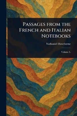 Passages From the French and Italian Notebooks(English, Paperback, Hawthorne Nathaniel)