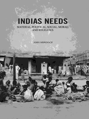 Indias Needs: Material, Political, Social, Moral, And Religious [Hardcover](Hardcover, John Murdoch)