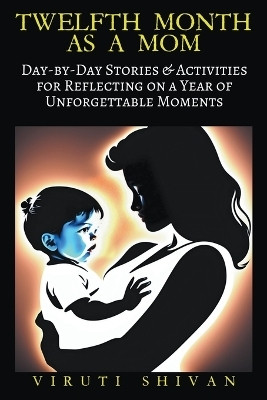 Twelfth Month as a Mom - Day-by-Day Stories & Activities for Reflecting on a Year of Unforgettable Moments(English, Paperback, Shivan Viruti)
