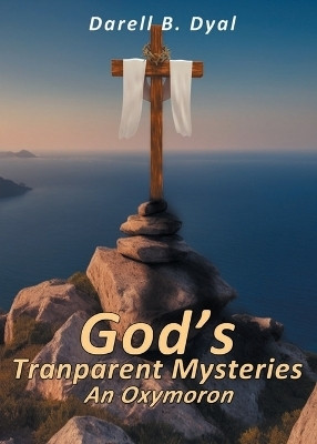 God's Transparent Mysteries An Oxymoron(English, Paperback, Dyal Darell B)