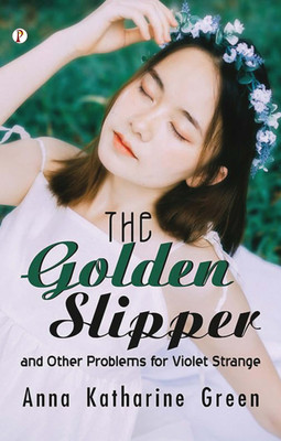 The Golden Slipper, And Other Problems For Violet Strange (Edition1st)(English, Paperback, Green Anna Katharine)