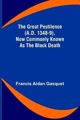 The Great Pestilence (A.D. 1348-9), Now Commonly Known as the Black Death(English, Paperback, Aidan Gasquet Francis)