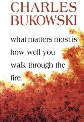 What Matters Most Is How Well You Walk Through the Fire(English, Paperback, Bukowski Charles)