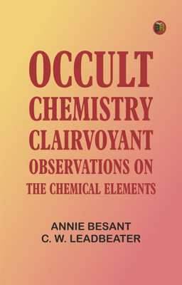 Occult Chemistry: Clairvoyant Observations on the Chemical Elements(Paperback, Annie Besant ,C. W. Leadbeater)