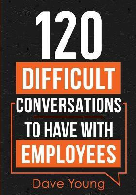 120 Difficult Conversations to Have With Employees(English, Paperback, Young Dave)