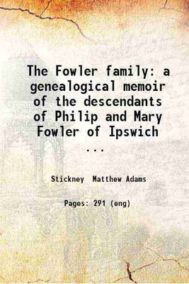 The Fowler family: a genealogical memoir of the descendants of Philip and Mary Fowler of Ipswich Mass. Ten generations: 1590-1882. By a descendant Matthew Adams Stickney. 1883 [Hardcover](Hardcover, Stickney Matthew Adams)