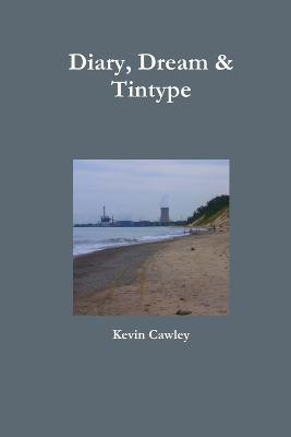 Diary, Dream & Tintype(English, Paperback, Cawley Kevin)