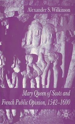 Mary Queen of Scots and French Public Opinion, 1542-1600(English, Hardcover, Wilkinson A.)