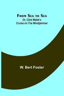 From Sea to Sea; Or, Clint Webb's Cruise on the Windjammer(English, Paperback, Bert Foster W)