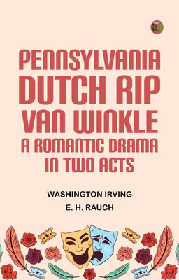 Pennsylvania Dutch Rip Van Winkle A romantic drama in two acts(Paperback, Washington Irving, E. H. Rauch)