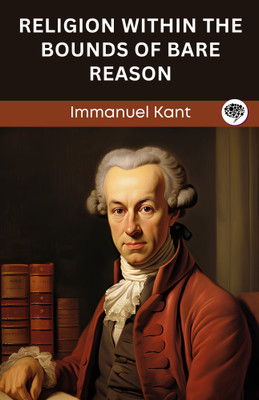 Religion Within the Bounds of Bare Reason (Grapevine edition)(Paperback, Immanuel Kant, Original Thinkers Institute)