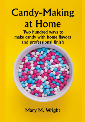 Candy-Making at Home; Two hundred ways to make candy with home flavors and professional finish(Paperback, Mary M. Wright)