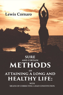 Sure and Certain Methods of Attaining a Long and Healthy Life: With Means of Correcting a Bad Constitution [Hardcover](Hardcover, Lewis Cornaro)