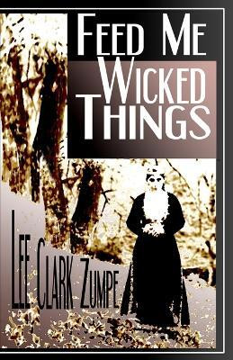Feed Me Wicked Things(English, Paperback, Zumpe Lee Clark)