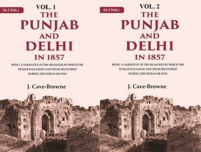 The Punjab and Delhi in 1857: Being a Narrative of the Measures by Which the Punjab Was Saved and Delhi Recovered During the Indian 2 Vols. Set(Paperback, J. Cave-Browne)