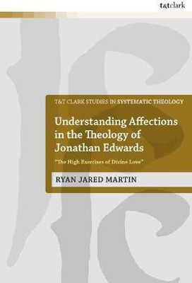Understanding Affections in the Theology of Jonathan Edwards(English, Electronic book text, Martin Ryan J. Dr)