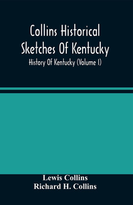 Collins Historical Sketches Of Kentucky; History Of Kentucky (Volume I)(Paperback, Lewis Collins)