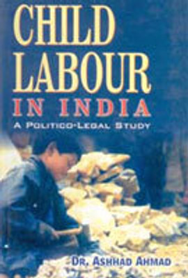 Child Labour in India: a Political Legal Study(Paperback, Ashhad Ahmed)
