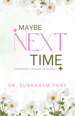 MAYBE NEXT TIME: Unwritten, Unsaid, Unshaken(Paperback, DR. SUBRAHAM PANY)