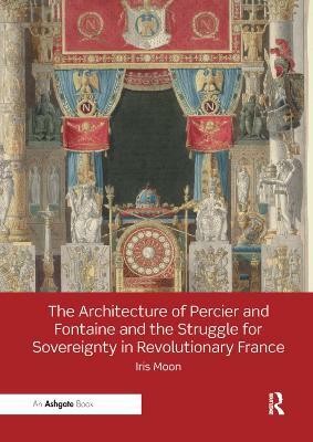 The Architecture of Percier and Fontaine and the Struggle for Sovereignty in Revolutionary France(English, Paperback, Moon Iris)