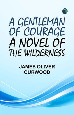 A Gentleman of Courage: A Novel of the Wilderness(Paperback, James Oliver Curwood)