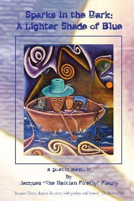 Sparks in the Dark: A Lighter Shade of Blue, a Poetic Memoir(English, Paperback, Fleury Jacques)