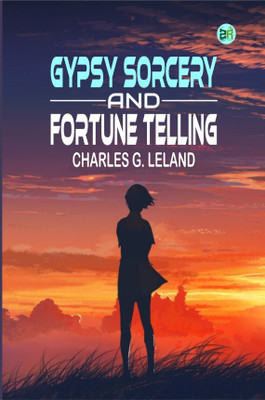 Gypsy Sorcery and Fortune Telling(Hardcover, Charles G. Leland)